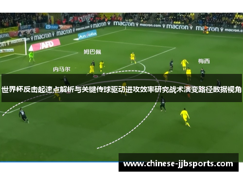 世界杯反击起速点解析与关键传球驱动进攻效率研究战术演变路径数据视角 世界杯反击起速点解析与关键传球驱动进攻效率研究战术演变路径数据视角