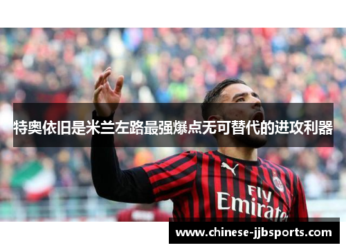 特奥依旧是米兰左路最强爆点无可替代的进攻利器