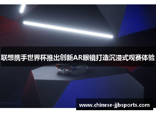 联想携手世界杯推出创新AR眼镜打造沉浸式观赛体验