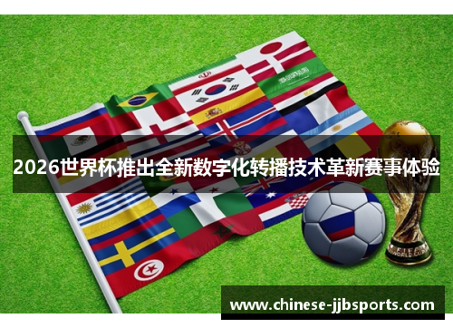 2026世界杯推出全新数字化转播技术革新赛事体验