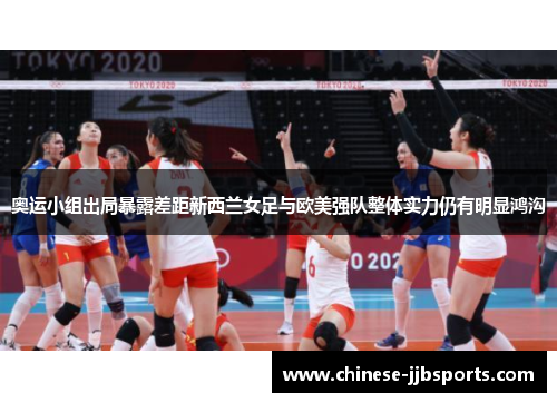 奥运小组出局暴露差距新西兰女足与欧美强队整体实力仍有明显鸿沟