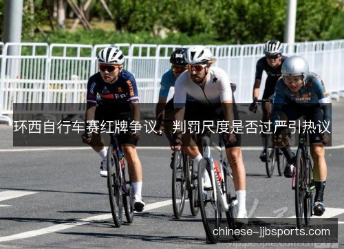 环西自行车赛红牌争议，判罚尺度是否过严引热议