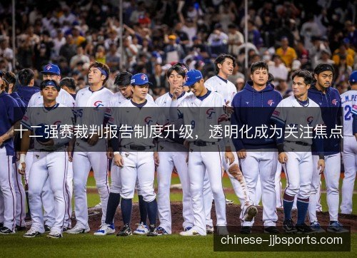 十二强赛裁判报告制度升级，透明化成为关注焦点